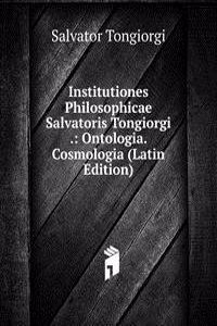 Institutiones Philosophicae Salvatoris Tongiorgi .: Ontologia. Cosmologia (Latin Edition)