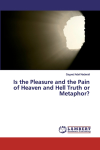 Is the Pleasure and the Pain of Heaven and Hell Truth or Metaphor?