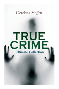 TRUE CRIME - Ultimate Collection: Detective Cases from the Archives of Pinkerton (Including The Mysterious Card & Its Sequel)