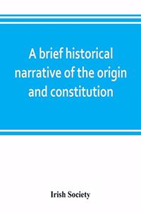 A brief historical narrative of the origin and constitution of 