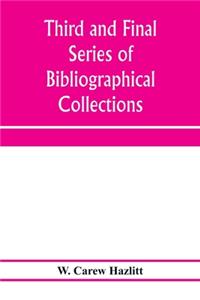 Third and final series of bibliographical collections and notes on early English literature, 1474-1700