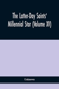 Latter-Day Saints' Millennial Star (Volume Xv)