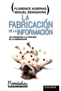 Fabricacion De La Informacion, La : Los Periodistas y La Ideologia De La Comunicacion