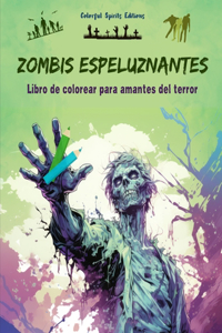 Zombis espeluznantes Libro de colorear para amantes del terror Escenas creativas de muertos vivientes para adultos: Una colección de diseños terroríficos para estimular la creatividad