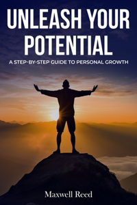 Unleash Your Potential: A Step by Step Guide to Personal Growth