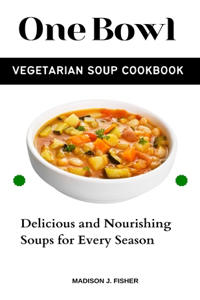 One Bowl Vegetarian Soup Cookbook