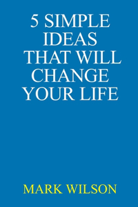 5 Simple Ideas That Will Change Your Life