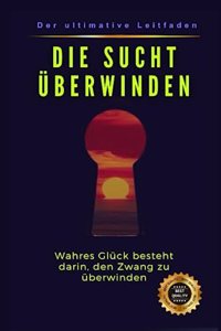 Sucht überwinden: Wahres Glück besteht darin, den Zwang zu überwinden