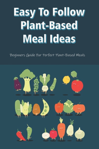 Easy To Follow Plant-Based Meal Ideas