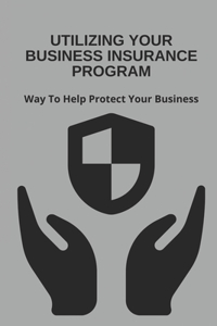 Utilizing Your Business Insurance Program