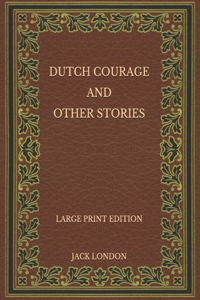Dutch Courage and Other Stories - Large Print Edition