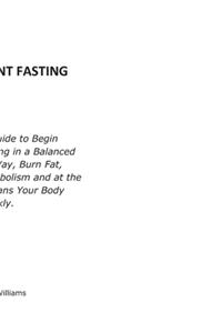 Intermittent Fasting: The Perfect Guide to Begin Intermittent Fasting in a Balanced and Effective Way, Burn Fat, Increase Your Metabolism and at the Same Time Cleans Your