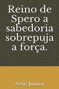 Reino de Spero a sabedoria sobrepuja a força.