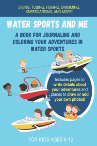 Water Sports and Me: A Book for Journaling and Coloring Your Adventures in Water Sports: Great gift for any child or preteen who loves boating, fishing, swimming, wakebo