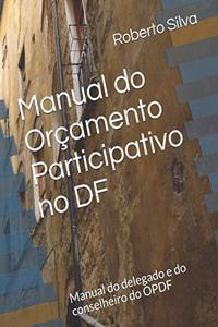 Manual do Orçamento Participativo no DF: Manual do delegado e do conselheiro do OPDF