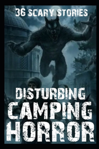 36 DISTURBING SCARY Camping Horror Stories