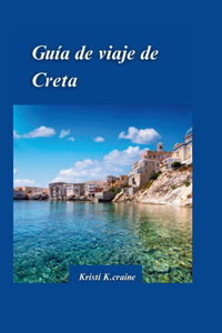 Guía de Viaje de Creta 2024: La guía definitiva de la cautivadora isla paradisíaca de Grecia congemas escondidas y Consejos de viaje esenciales para los visitantes.