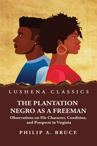 Plantation Negro as a Freeman Observations on His Character, Condition, and Prospects in Virginia