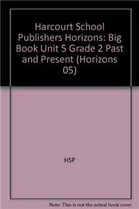 Harcourt School Publishers Horizons: Big Book Unit 5 Grade 2 Past and Present