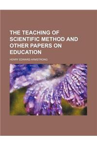 The Teaching of Scientific Method and Other Papers on Education