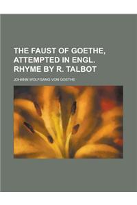 The Faust of Goethe, Attempted in Engl. Rhyme by R. Talbot