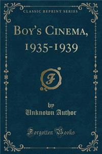 Boy's Cinema, 1935-1939 (Classic Reprint)