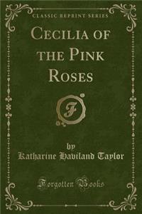 Cecilia of the Pink Roses (Classic Reprint)