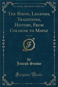 The Rhine, Legends, Traditions, History, from Cologne to Mainz, Vol. 2 of 2 (Classic Reprint)