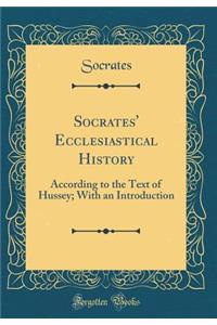 Socrates' Ecclesiastical History: According to the Text of Hussey; With an Introduction (Classic Reprint)