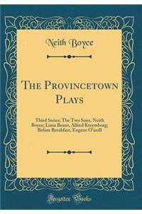 The Provincetown Plays: Third Series; The Two Sons, Neith Boyce; Lima Beans, Alfred Kreymborg; Before Breakfast, Eugene O'Neill (Classic Reprint)
