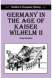 Germany in the Age of Kaiser Wilhelm II