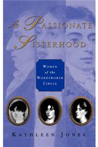 A Passionate Sisterhood: Women of the Wordsworth Circle