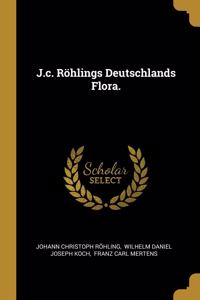 J.c. Röhlings Deutschlands Flora.
