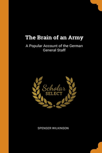 The Brain of an Army: A Popular Account of the German General Staff