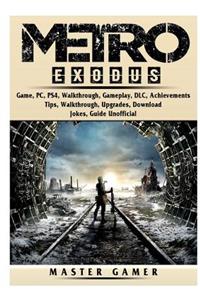 Metro Exodus Game, PC, PS4, Walkthrough, Gameplay, DLC, Achievements, Tips, Walkthrough, Upgrades, Download, Jokes, Guide Unofficial