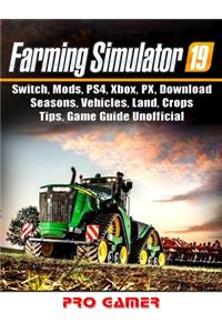 Farming Simulator 19, Switch, Mods, Ps4, Xbox, Px, Download, Seasons, Vehicles, Land, Crops, Tips, Game Guide Unofficial