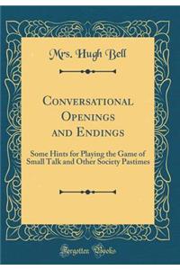 Conversational Openings and Endings: Some Hints for Playing the Game of Small Talk and Other Society Pastimes (Classic Reprint)