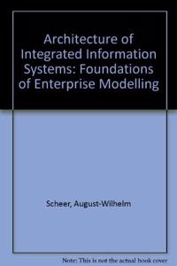 Architecture Of Integrated Information Systems: Foundations Of Enterprise Modelling