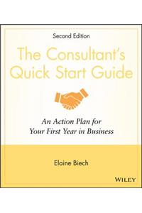 The Consultant's Quick Start Guide: An Action Planfor Your First Year in Business