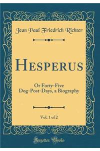 Hesperus, Vol. 1 of 2: Or Forty-Five Dog-Post-Days, a Biography (Classic Reprint)