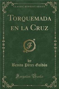 Torquemada En La Cruz (Classic Reprint)