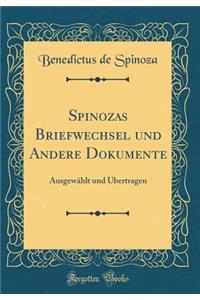 Spinozas Briefwechsel Und Andere Dokumente: Ausgewï¿½hlt Und ï¿½bertragen (Classic Reprint)