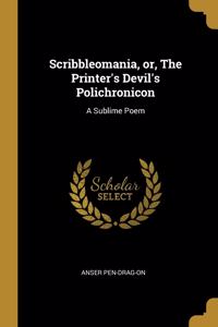 Scribbleomania, or, The Printer's Devil's Polichronicon
