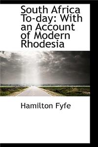 South Africa To-Day: With an Account of Modern Rhodesia