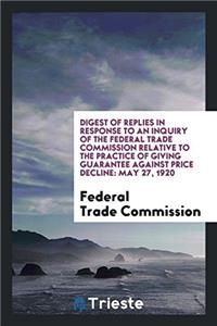 Digest of Replies in Response to an Inquiry of the Federal Trade Commission Relative to the Practice of Giving Guarantee Against Price Decline