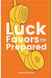 Luck Favors The Prepared