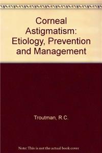 Corneal Astigmatism: Etiology, Prevention and Management