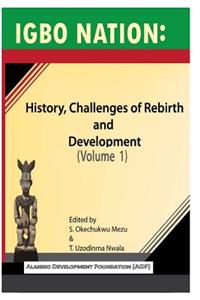 Igbo nation: history, challenges of rebirth and development: Volume One