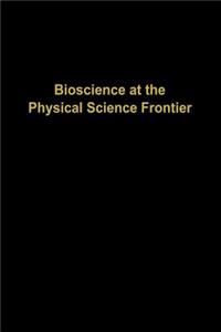 Bioscience at the Physical Science Frontier