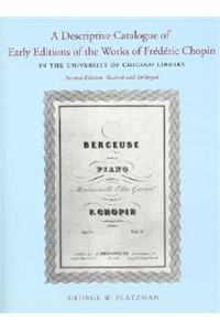 A Descriptive Catalogue of Early Editions of the Works of Frederic Chopin in the University of Chicago Library